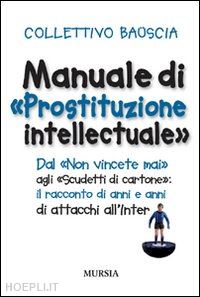collettivo bauscia - manuale di prostituzione intellectuale
