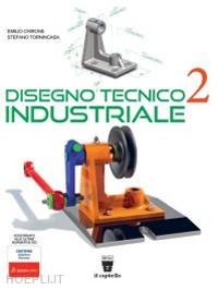 chirone emilio; tornincasa stefano - disegno tecnico industriale. per le scuole superiori. con e-book. con espansione