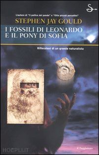 gould stephen jay - i fossili di leonardo e il pony di sophia