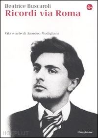 buscaroli beatrice - ricordi via roma vita e arte di amedeo modigliani