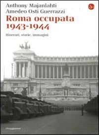 majanlahti anthony; osti guerrazzi amedeo - roma occupata 1943-1944. itinerari, storia, immagini