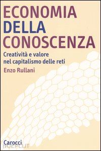 rullani enzo - economia della conoscenza. creativita' e valore nel capitalismo delle reti