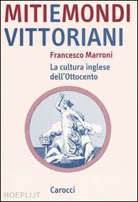 marroni francesco - miti e mondi vittoriani