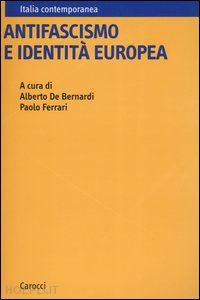 de bernardi alberto (curatore); ferrari paolo (curatore) - antifascismo e identita' europea