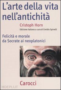 horn christoph; spinelli e. (curatore) - l'arte della vita nell'antichita'