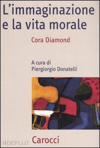 diamond cora; donatelli p. (curatore) - l'immaginazione e la vita morale