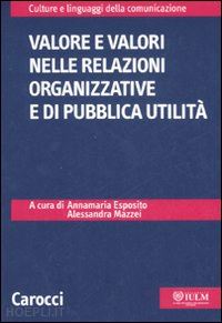 esposito a. (curatore); mazzei a. (curatore) - valore e valori nelle relazioni organizzative e di pubblica utilita'