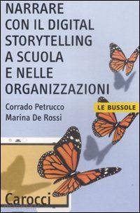 petrucco corrado; de rossi marina - narrare con il digital storytelling a scuola e nelle organizzazioni