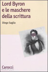 saglia diego - lord byron e le maschere della scrittura