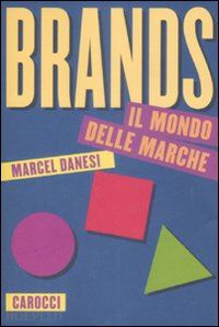 danesi marcel; ironico s. (curatore) - brands. il mondo delle marche
