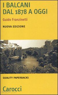 franzinetti guido - i balcani dal 1878 a oggi