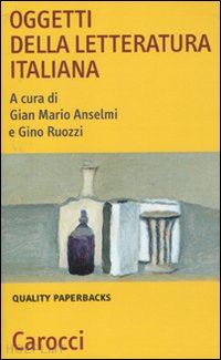 anselmi gian mario (curatore); ruozzi gino (curatore) - oggetti della letteratura italiana