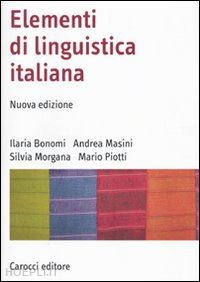 bonomi ilaria; masini andrea; morgana silvia; piotti mario - elementi di linguistica italiana