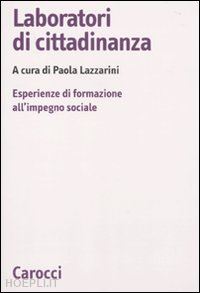 lazzarini paola (curatore) - laboratori di cittadinanza. esperienze di formazione all'impegno sociale