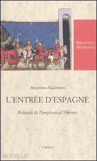 anonimo padovano; infurna m. (curatore) - l'entree d'espagne. rolando da pamplona all'oriente. ediz. critica