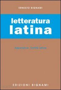 bignami ernesto - letteratura latina - civilta' latina