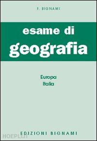 bignami felicina - esame di geografia. europa - italia