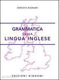 bignami ernesto - grammatica della lingua inglese. per la scuola media e le scuole superiori