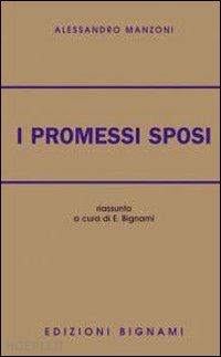 Promessi sposi. Riassunto di Manzoni Alessandro; Bignami E. (Cur