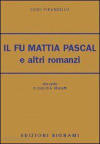 pirandello luigi; menetti a. (curatore) - il fu mattia pascal e altri romanzi