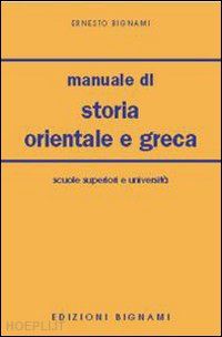 bignami ernesto - manuale di storia orientale e greca