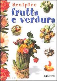 cristianini di_fidio gina-strabello_bellini wilma - scolpire frutta e verdura