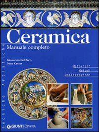 bubbico giovanna; crous joan - ceramica. manuale completo. materiali, metodi, realizzazioni