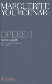 yourcenar marguerite - opere. vol. 1: romanzi e racconti