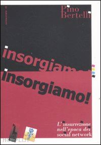 bertelli pino - insorgiamo! l'insurrezione nell'epoca dei social network