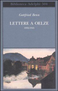benn gottfried; steinhagen h. (curatore); schroder j. (curatore); valtolina a. (curatore) - lettere a oelze 1932-1945