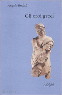 brelich angelo - gli eroi greci
