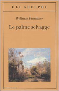 faulkner william; materassi m. (curatore) - le palme selvagge