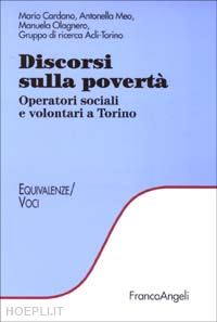 cardano mario; meo antonella; olagnero manuela - discorsi sulla povertà. operatori sociali e volontari a torino