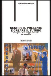 d'amato vittorio - gestire il presente e creare il futuro