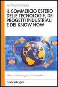 foglio antonio - il commercio estero delle tecnologie, dei progetti industriali e dei know how