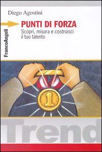 agostini diego - punti di forza - scopri, misura e costruisci il tuo talento