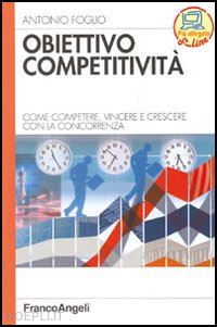 foglio antonio - obiettivo competitivita'. come competere, vincere e crescere con la concorrenza
