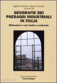 dansero e. (curatore); vanolo a. (curatore) - geografie dei paesaggi industriali in italia. riflessioni e casi studio a confro