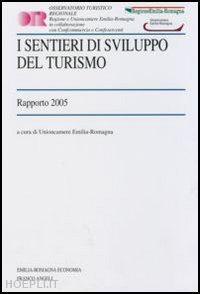 unioncamere emilia romagna (curatore) - i sentieri di sviluppo del turismo. rapporto 2005
