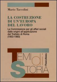 taccolini mario - la costruzione di un'europa del lavoro. la commissione per gli affari sociali dalle origini all'applicazione del trattato di roma (1953-1960)