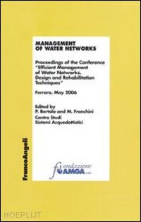 bertola p.(curatore); franchini m.(curatore) - management of water networks. proceedings of the conference «efficient management of water networks. design and rehabilitation tech-niques». ferrara, may 2006