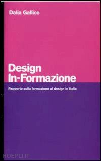 gallico dalia - design in-formazione. rapporto sulla formazione al design in italia