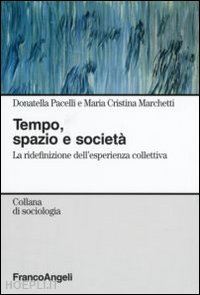 pacelli donatella; marchetti m. cristina - tempo, spazio e società. la ridefinizione dell'esperienza collettiva