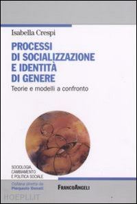 crespi isabella - processi di socializzazione e identita' di genere. teorie e modelli a confronto