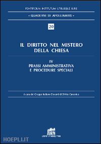 gruppo italiano docenti di diritto canonico (curatore) - il diritto nel mistero della chiesa . vol. 4: prassi amministrativa e procedure