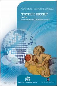 felice f.(curatore); taiani g.(curatore) - «poveri e ricchi». la sfida: istituzionalizzare l'inclusione sociale