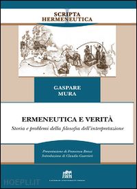 mura gaspare - ermeneutica e verita'. storia e problemi della filosofia dell'interpretazione