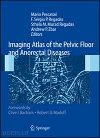 pescatori mario (curatore); regadas francisco sérgio pinheiro (curatore); murad regadas sthela maria (curatore); zbar andrew p. (curatore) - imaging atlas of the pelvic floor and anorectal diseases