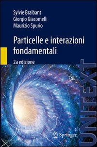 braibant sylvie; giacomelli giorgio; spurio maurizio - particelle e interazioni fondamentali