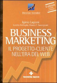 lagioni iginio; battaglia loretta; savorgnani glauco t. - business marketing. il progetto-cliente nell'era del web
